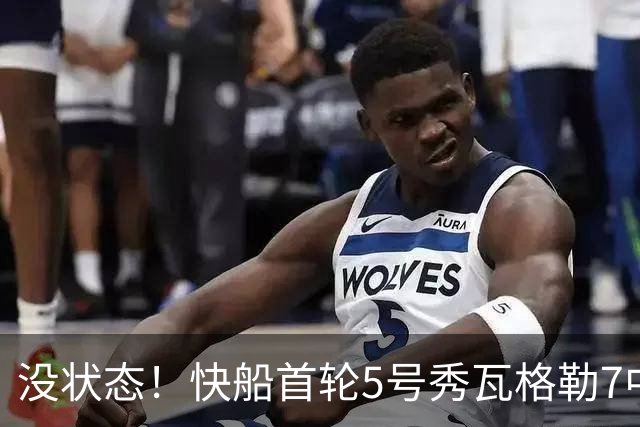没状态！快船首轮5号秀瓦格勒7中1得7分2板1助 正负值-23全场最低