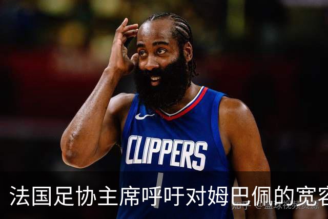 法国足协主席呼吁对姆巴佩的宽容