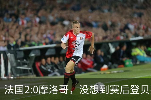 法国2:0摩洛哥，没想到赛后登贝莱这样说，没姆巴佩就没我的进球？