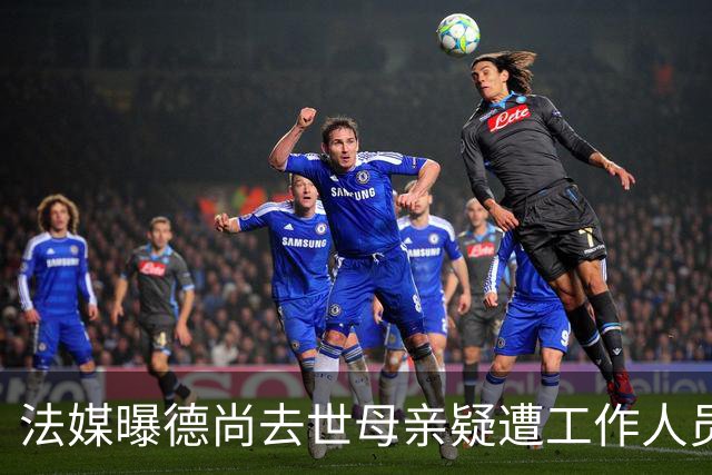 法媒曝德尚去世母亲疑遭工作人员辱骂 巴拉圭主帅否认