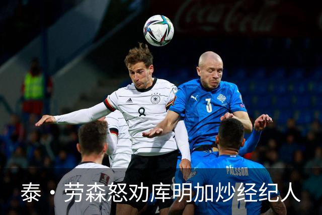 泰·劳森怒劝库明加炒经纪人