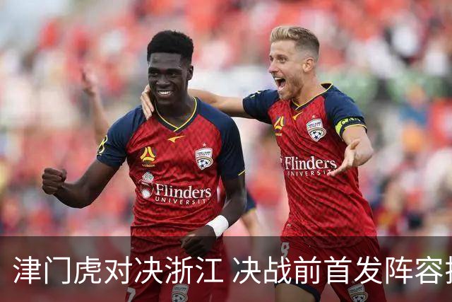 津门虎对决浙江 决战前首发阵容揭晓