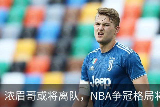 浓眉哥或将离队，NBA争冠格局将面临改变