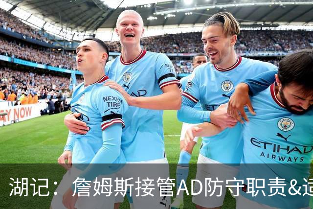 湖记：詹姆斯接管AD防守职责&适应卢卡&让出球权 没得到足够称赞