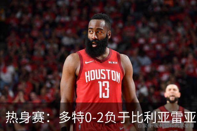 热身赛：多特0-2负于比利亚雷亚尔遭遇连败