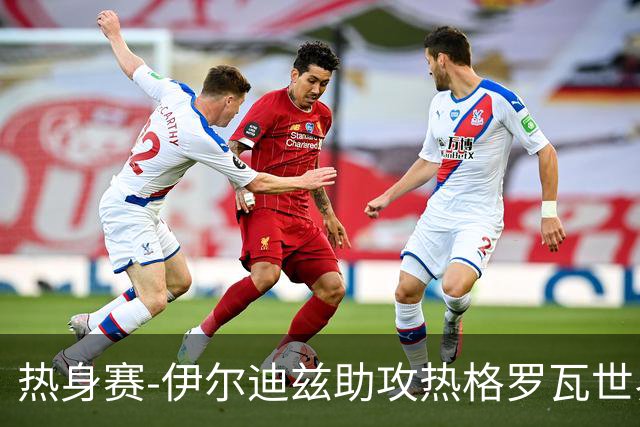 热身赛-伊尔迪兹助攻热格罗瓦世界波 尤文1-0切尔西