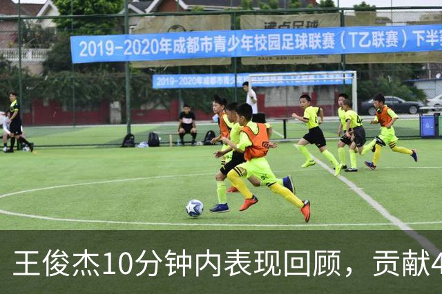 王俊杰10分钟内表现回顾，贡献4分6篮板