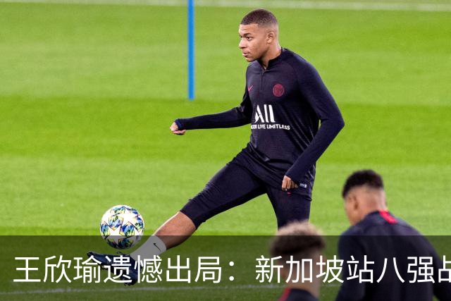 王欣瑜遗憾出局：新加坡站八强战被巴尔科娃逆转