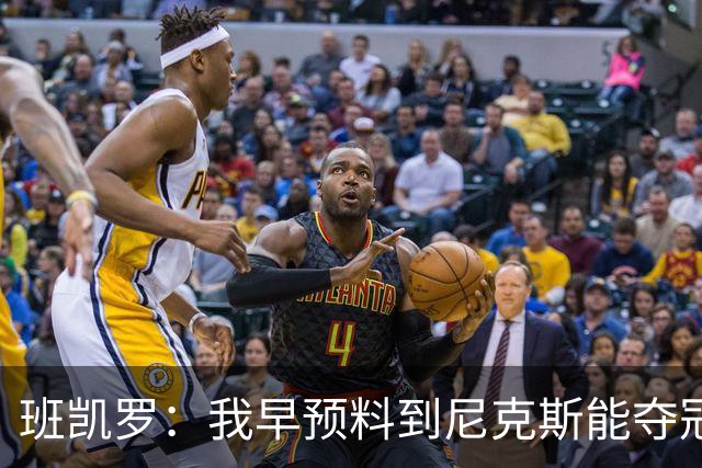 班凯罗：我早预料到尼克斯能夺冠 他们好像取得了季后赛19连胜