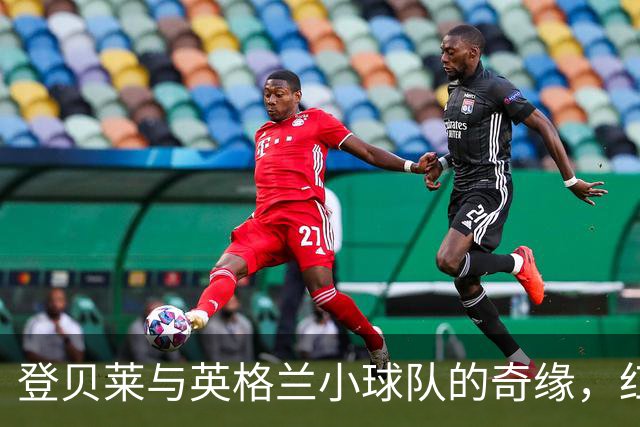 登贝莱与英格兰小球队的奇缘，红毯瞬间再引关注