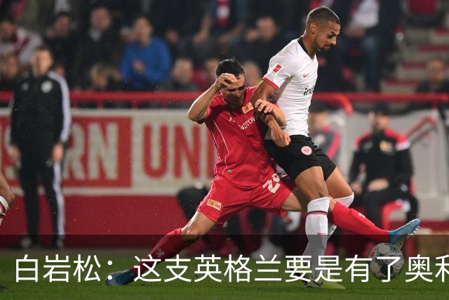 白岩松：这支英格兰要是有了奥利塞就是冠军，简直太遗憾了