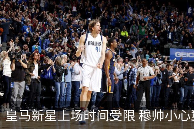 皇马新星上场时间受限 穆帅小心翼翼保护球员