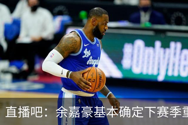 直播吧：余嘉豪基本确定下赛季重返CBA 目前只差澄清信