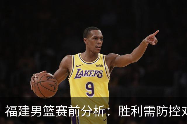 福建男篮赛前分析：胜利需防控对手外援发起