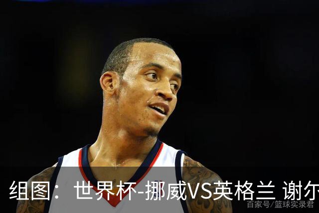 组图：世界杯-挪威VS英格兰 谢尔德鲁普破门