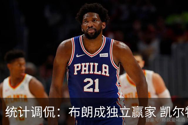 统计调侃：布朗成独立赢家 凯尔特人仍未尝胜果