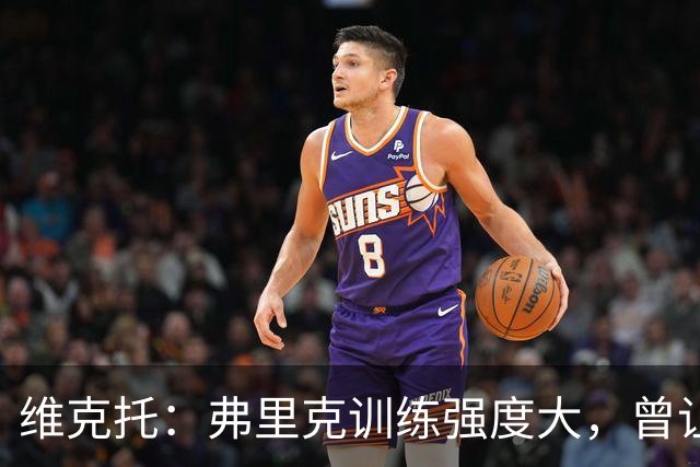 维克托：弗里克训练强度大，曾让人感到晕眩