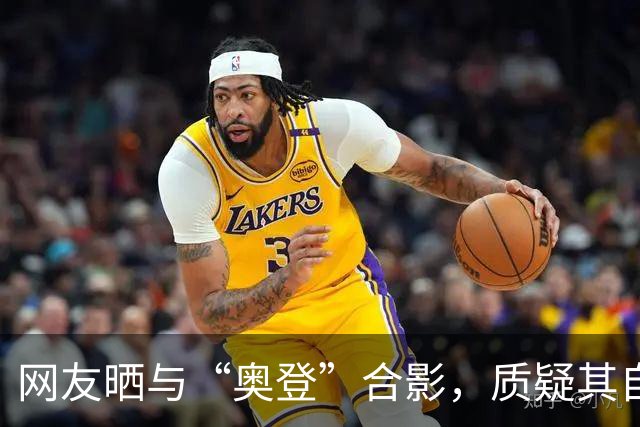 网友晒与“奥登”合影，质疑其自称NBA状元并曾为开拓者