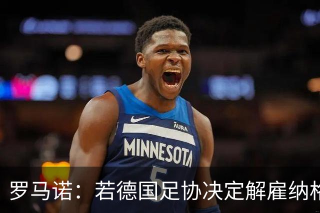 罗马诺：若德国足协决定解雇纳格尔斯曼，那么克洛普是新帅首选