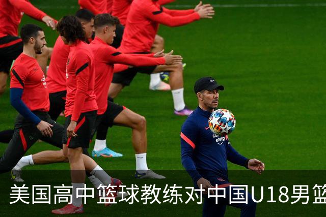 美国高中篮球教练对中国U18男篮的看法