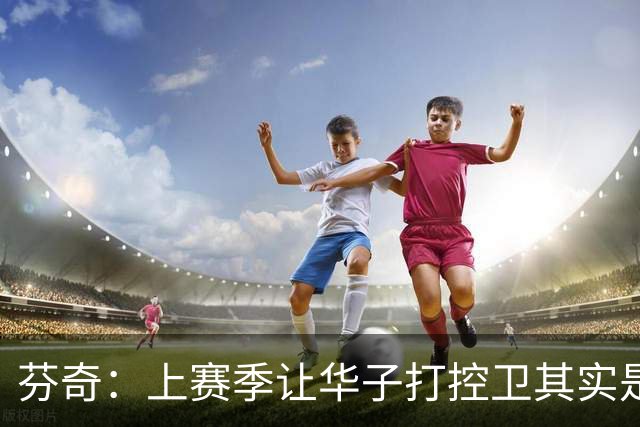 芬奇：上赛季让华子打控卫其实是耽误了他 所以我们引进了三球