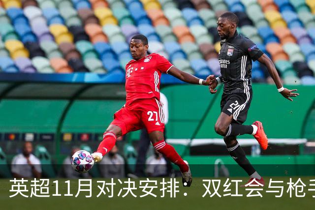 英超11月对决安排：双红会与枪手曼城之战等你来看