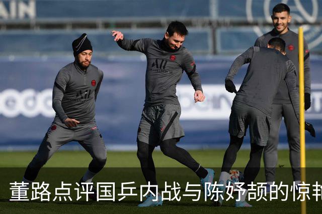 董路点评国乒内战与陈妤颉的惊艳表现