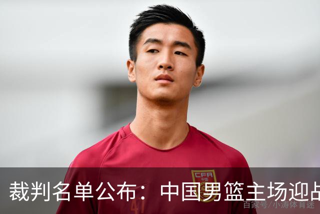 裁判名单公布：中国男篮主场迎战黎巴嫩，需警惕犯规影响