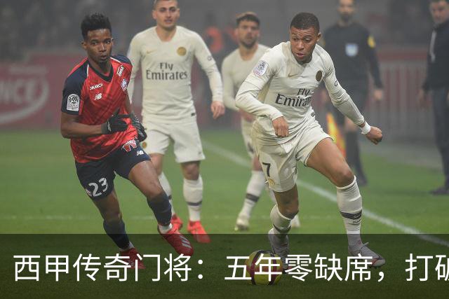 西甲传奇门将：五年零缺席，打破首发纪录的坚韧精神