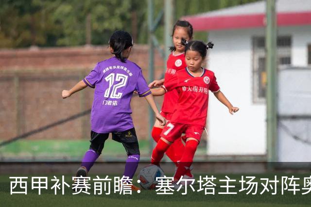 西甲补赛前瞻：塞尔塔主场对阵奥萨苏纳