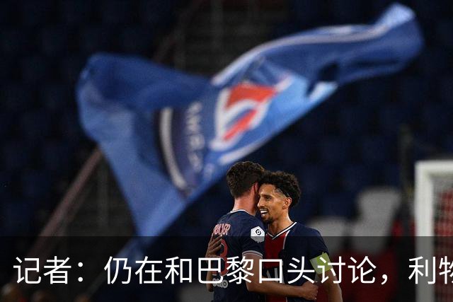 记者：仍在和巴黎口头讨论，利物浦尚未正式报价巴尔科拉