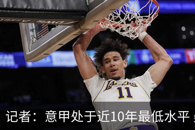 记者：意甲处于近10年最低水平 曼奇尼是最后指望