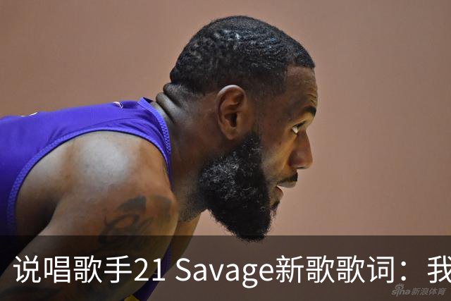 说唱歌手21 Savage新歌歌词：我们撞车后逃离现场 就像三球一样