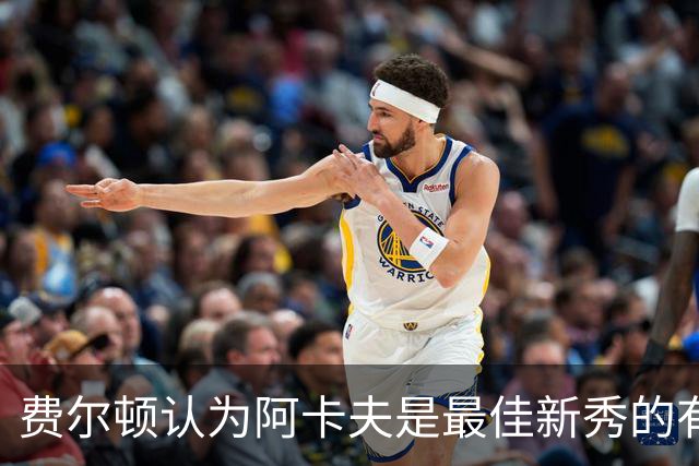 费尔顿认为阿卡夫是最佳新秀的有力竞争者