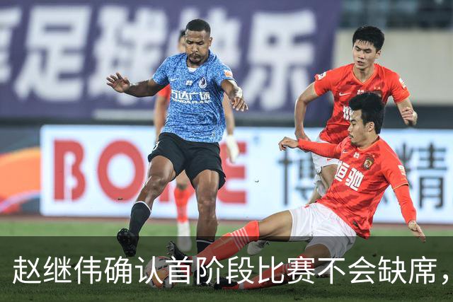 赵继伟确认首阶段比赛不会缺席，新赛季展望揭晓