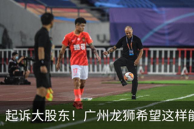 起诉大股东！广州龙狮希望这样能保住佛山大本营