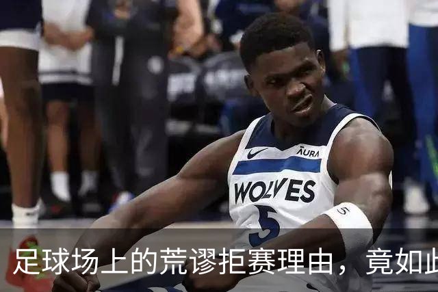 足球场上的荒谬拒赛理由，竟如此匪夷所思