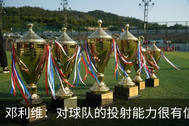 邓利维：对球队的投射能力很有信心 波津&霍福德让我们能打五外