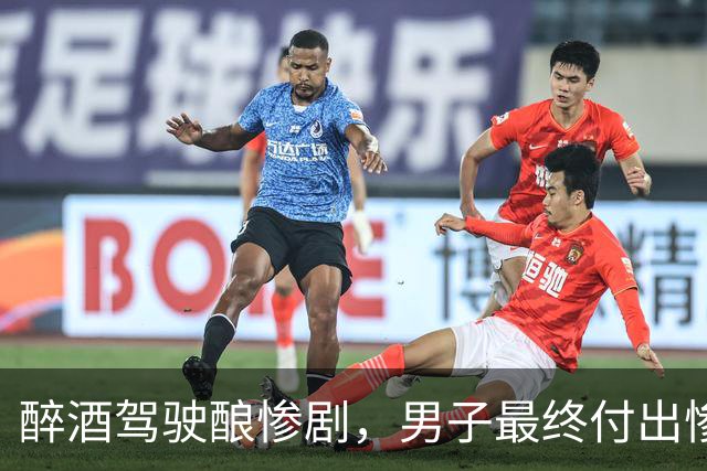 醉酒驾驶酿惨剧，男子最终付出惨痛代价