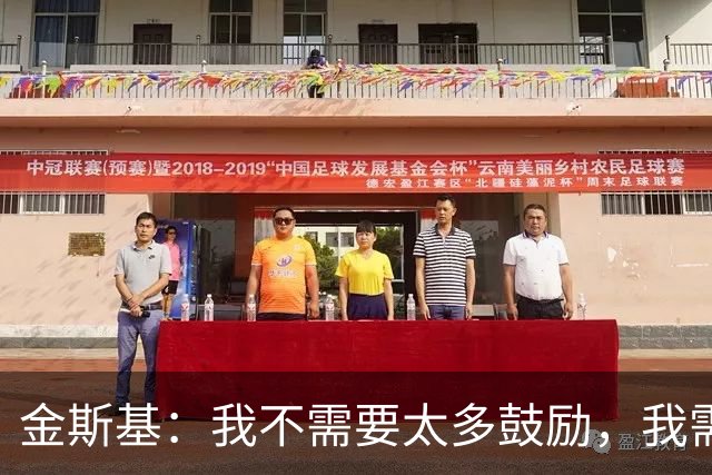 金斯基：我不需要太多鼓励，我需要德泽尔比的信任并给我上场时间