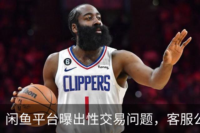 闲鱼平台曝出性交易问题，客服公开致歉