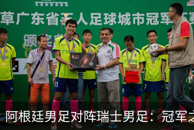 阿根廷男足对阵瑞士男足：冠军之路再遇老对手，瑞士连续零封提升信心