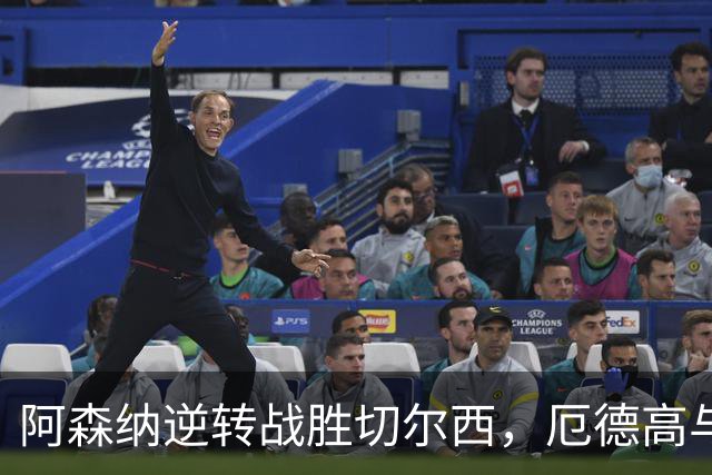 阿森纳逆转战胜切尔西，厄德高与哈弗茨成英雄