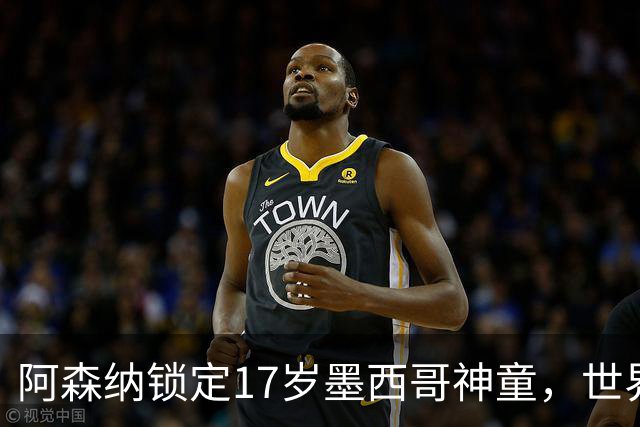 阿森纳锁定17岁墨西哥神童，世界杯炸场，未来提前锁死