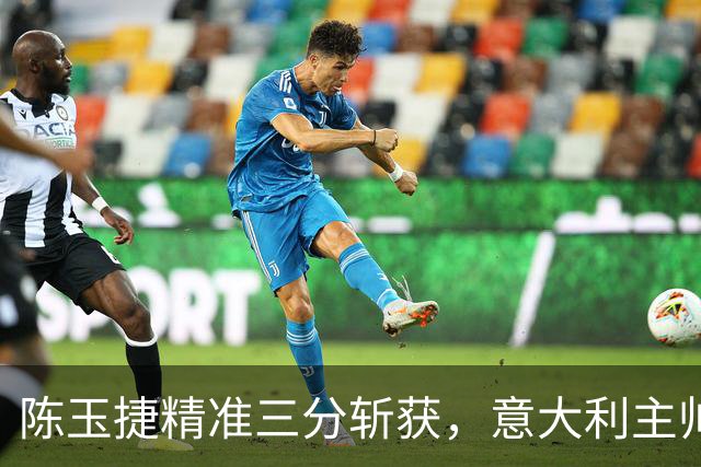 陈玉捷精准三分斩获，意大利主帅无奈捂脸