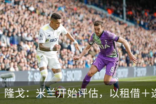 隆戈：米兰开始评估，以租借＋选择性买断外租希门尼斯到波尔图