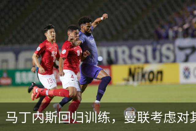 马丁内斯回归训练，曼联考虑对其罚款