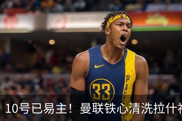 10号已易主！曼联铁心清洗拉什福德，世界杯成最后赌桌