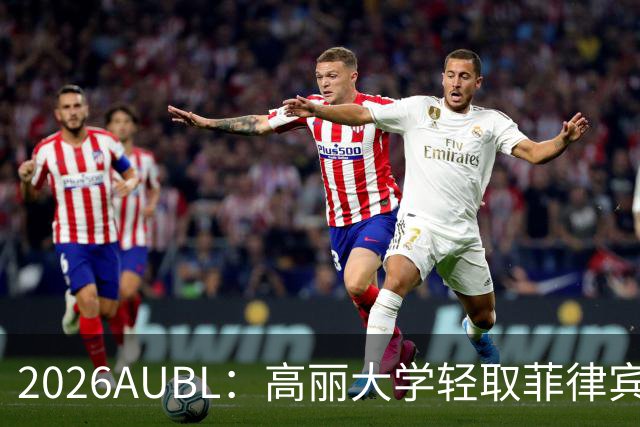 2026AUBL：高丽大学轻取菲律宾大学锁定B组第一 石俊辉14+6+8
