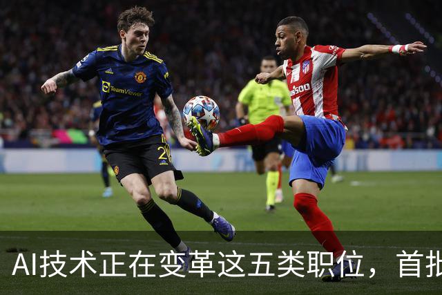 AI技术正在变革这五类职位，首批受影响者已失业
